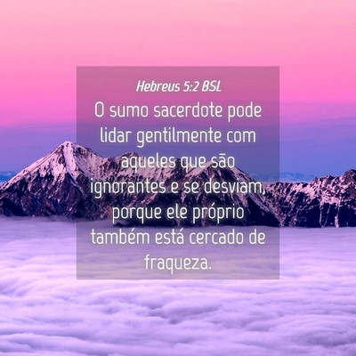 Picture 04 - Hebreus 5:2 BSL - O sumo sacerdote pode lidar gentilmente com - Bible Verse Picture