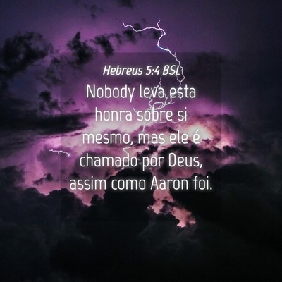 Picture 04 - Hebreus 5:4 BSL - Nobody leva esta honra sobre si mesmo, mas ele é - Bible Verse Picture