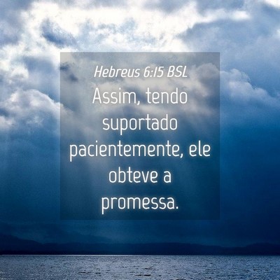 Picture 04 - Hebreus 6:15 BSL - Assim, tendo suportado pacientemente, ele obteve - Bible Verse Picture