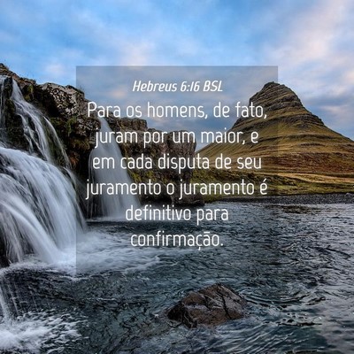 Picture 04 - Hebreus 6:16 BSL - Para os homens, de fato, juram por um maior, e em - Bible Verse Picture