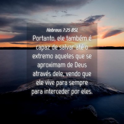 Picture 04 - Hebreus 7:25 BSL - Portanto, ele também é capaz de salvar até o - Bible Verse Picture
