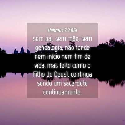 Picture 04 - Hebreus 7:3 BSL - sem pai, sem mãe, sem genealogia, não tendo nem - Bible Verse Picture