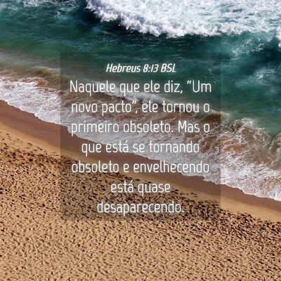 Picture 04 - Hebreus 8:13 BSL - Naquele que ele diz, “Um novo pacto”, ele - Bible Verse Picture