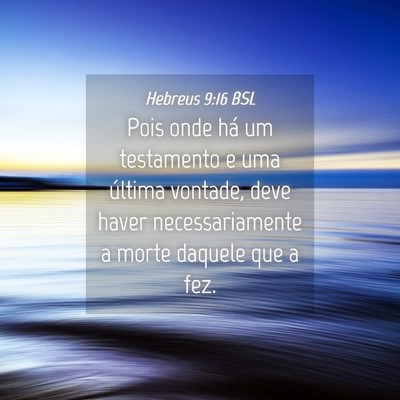 Picture 04 - Hebreus 9:16 BSL - Pois onde há um testamento e uma última - Bible Verse Picture