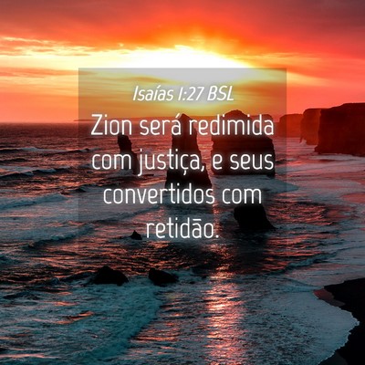 Picture 04 - Isaías 1:27 BSL - Zion será redimida com justiça, e seus - Bible Verse Picture