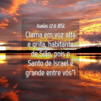 Picture 04 - Isaías 12:6 BSL - Clama em voz alta e grita, habitante de Sião, - Bible Verse Picture