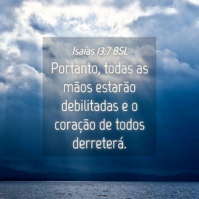 Picture 04 - Isaías 13:7 BSL - Portanto, todas as mãos estarão debilitadas e o - Bible Verse Picture