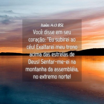Picture 04 - Isaías 14:13 BSL - Você disse em seu coração: “Eu subirei ao - Bible Verse Picture