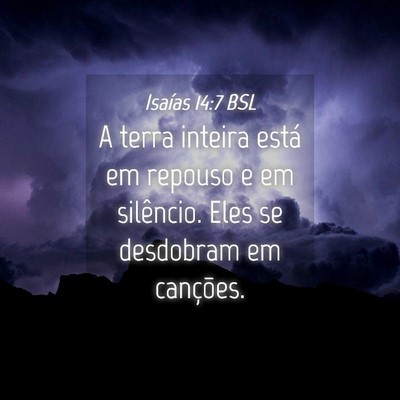 Picture 04 - Isaías 14:7 BSL - A terra inteira está em repouso e em silêncio. - Bible Verse Picture