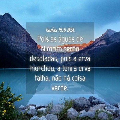 Picture 04 - Isaías 15:6 BSL - Pois as águas de Nimrim serão desoladas; pois a - Bible Verse Picture