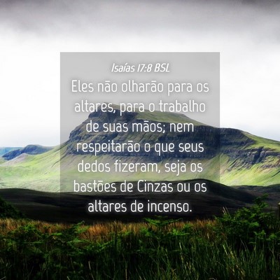 Picture 04 - Isaías 17:8 BSL - Eles não olharão para os altares, para o - Bible Verse Picture