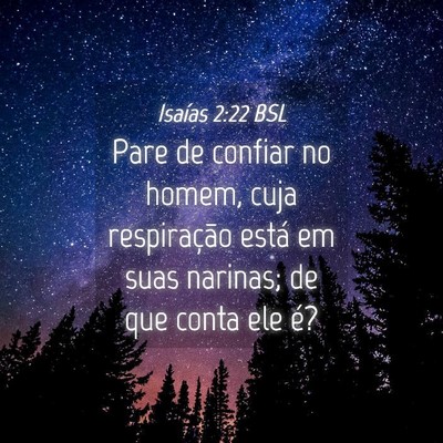 Picture 04 - Isaías 2:22 BSL - Pare de confiar no homem, cuja respiração está - Bible Verse Picture