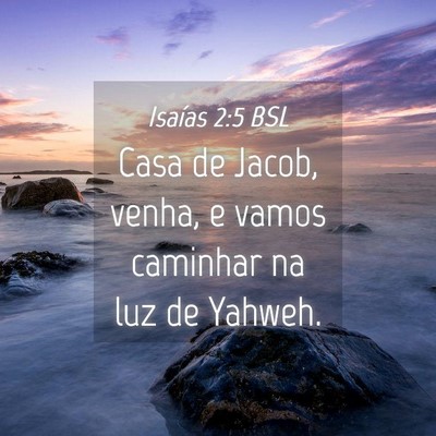 Picture 04 - Isaías 2:5 BSL - Casa de Jacob, venha, e vamos caminhar na luz de - Bible Verse Picture