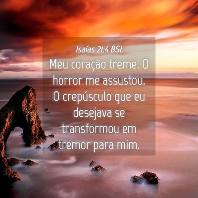 Picture 04 - Isaías 21:4 BSL - Meu coração treme. O horror me assustou. O - Bible Verse Picture