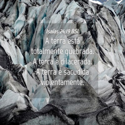 Picture 04 - Isaías 24:19 BSL - A terra está totalmente quebrada. A terra é - Bible Verse Picture