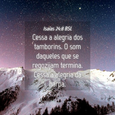 Picture 04 - Isaías 24:8 BSL - Cessa a alegria dos tamborins. O som daqueles que - Bible Verse Picture