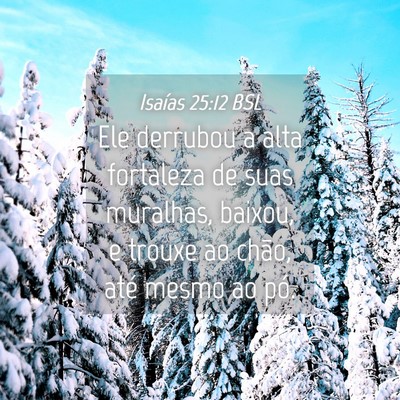 Picture 04 - Isaías 25:12 BSL - Ele derrubou a alta fortaleza de suas muralhas, - Bible Verse Picture