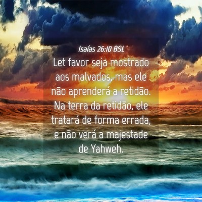 Picture 04 - Isaías 26:10 BSL - Let favor seja mostrado aos malvados, mas ele - Bible Verse Picture