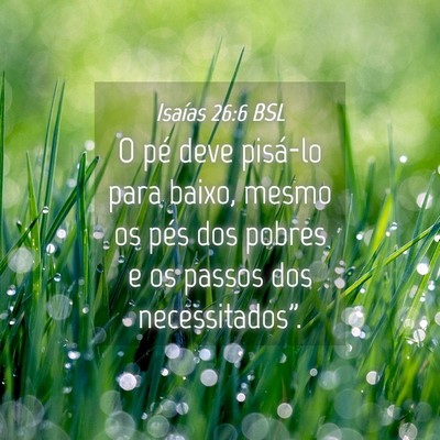 Picture 04 - Isaías 26:6 BSL - O pé deve pisá-lo para baixo, mesmo os pés dos - Bible Verse Picture