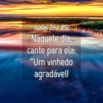 Picture 04 - Isaías 27:2 BSL - Naquele dia, cante para ela: “Um vinhedo - Bible Verse Picture