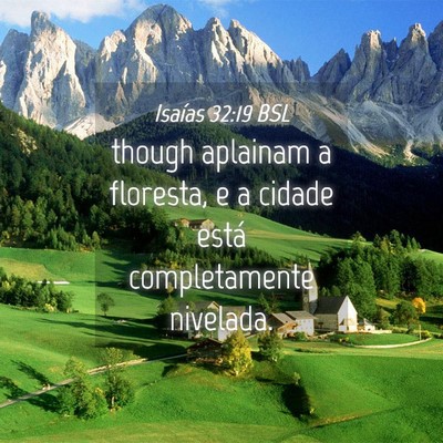 Picture 04 - Isaías 32:19 BSL - though aplainam a floresta, e a cidade está - Bible Verse Picture