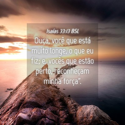 Picture 04 - Isaías 33:13 BSL - Ouça, você que está muito longe, o que eu fiz; - Bible Verse Picture