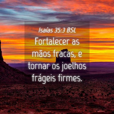 Picture 04 - Isaías 35:3 BSL - Fortalecer as mãos fracas, e tornar os joelhos - Bible Verse Picture