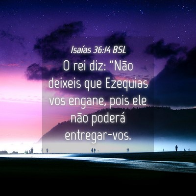 Picture 04 - Isaías 36:14 BSL - O rei diz: “Não deixeis que Ezequias vos - Bible Verse Picture