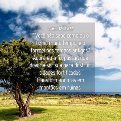 Picture 04 - Isaías 37:26 BSL - “'Você não sabe como eu o fiz há muito - Bible Verse Picture