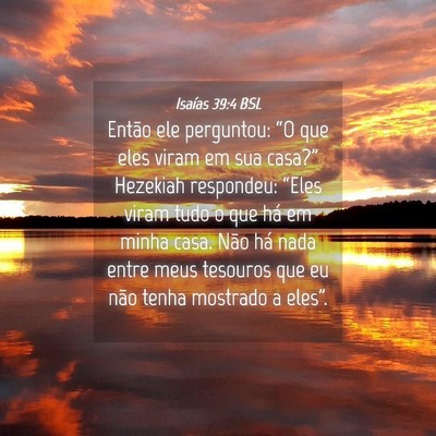 Picture 04 - Isaías 39:4 BSL - Então ele perguntou: “O que eles viram em sua - Bible Verse Picture