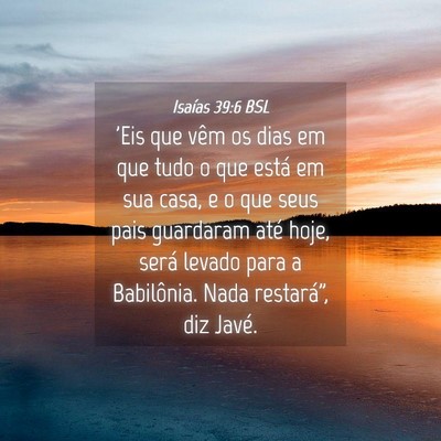 Picture 04 - Isaías 39:6 BSL - 'Eis que vêm os dias em que tudo o que está em - Bible Verse Picture