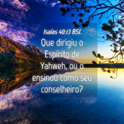Picture 04 - Isaías 40:13 BSL - Que dirigiu o Espírito de Yahweh, ou o ensinou - Bible Verse Picture
