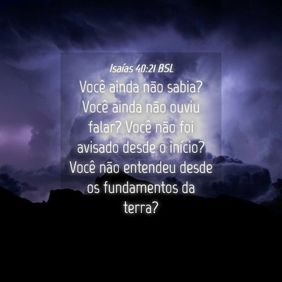 Picture 04 - Isaías 40:21 BSL - Você ainda não sabia? Você ainda não ouviu - Bible Verse Picture