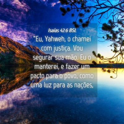 Picture 04 - Isaías 42:6 BSL - “Eu, Yahweh, o chamei com justiça. Vou segurar - Bible Verse Picture