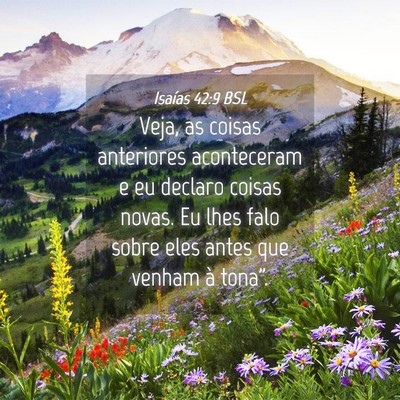 Picture 04 - Isaías 42:9 BSL - Veja, as coisas anteriores aconteceram e eu - Bible Verse Picture