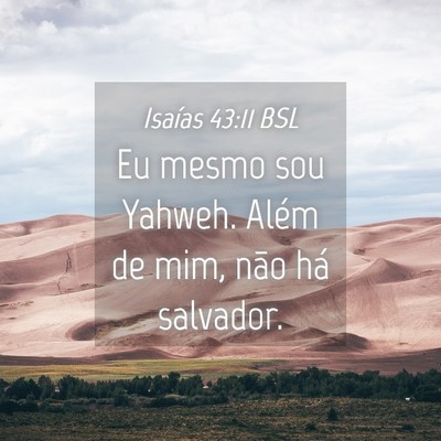 Picture 04 - Isaías 43:11 BSL - Eu mesmo sou Yahweh. Além de mim, não há - Bible Verse Picture