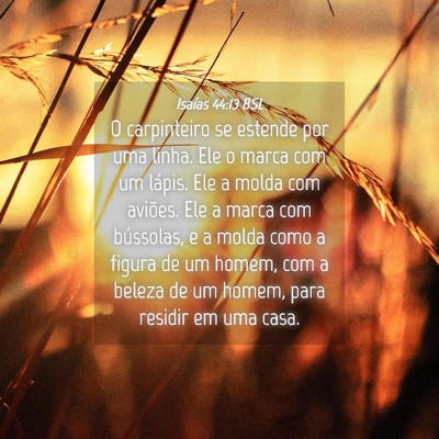 Picture 04 - Isaías 44:13 BSL - O carpinteiro se estende por uma linha. Ele o - Bible Verse Picture