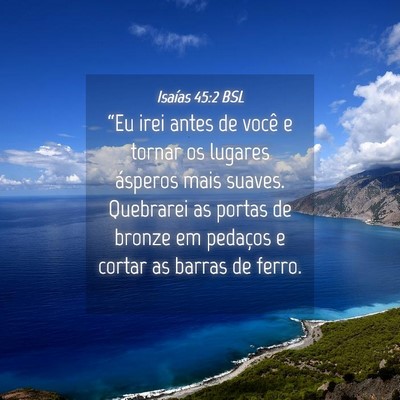Picture 04 - Isaías 45:2 BSL - “Eu irei antes de você e tornar os lugares - Bible Verse Picture