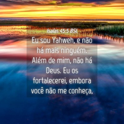 Picture 04 - Isaías 45:5 BSL - Eu sou Yahweh, e não há mais ninguém. Além de - Bible Verse Picture