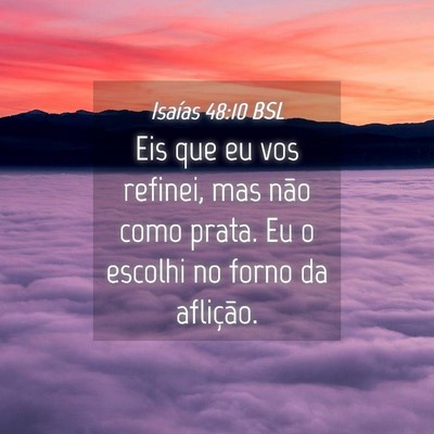 Picture 04 - Isaías 48:10 BSL - Eis que eu vos refinei, mas não como prata. Eu o - Bible Verse Picture