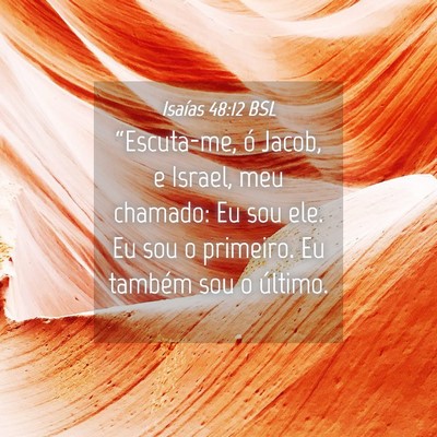 Picture 04 - Isaías 48:12 BSL - “Escuta-me, ó Jacob, e Israel, meu chamado: Eu - Bible Verse Picture