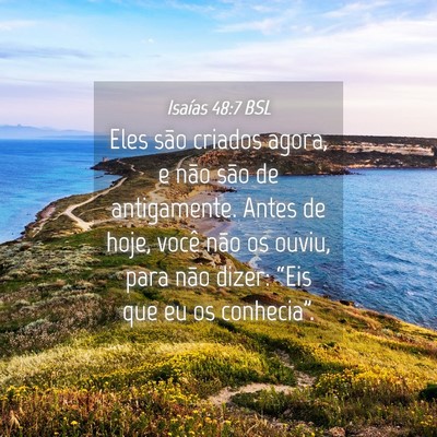 Picture 04 - Isaías 48:7 BSL - Eles são criados agora, e não são de - Bible Verse Picture