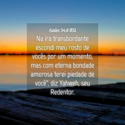 Picture 04 - Isaías 54:8 BSL - Na ira transbordante escondi meu rosto de vocês - Bible Verse Picture