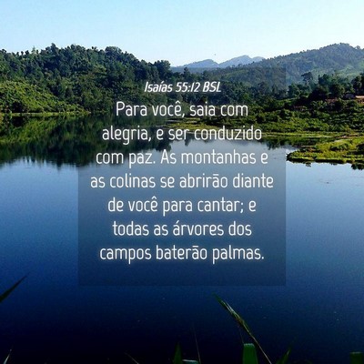 Picture 04 - Isaías 55:12 BSL - Para você, saia com alegria, e ser conduzido com - Bible Verse Picture