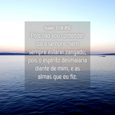Picture 04 - Isaías 57:16 BSL - Pois não vou contender para sempre, nem sempre - Bible Verse Picture