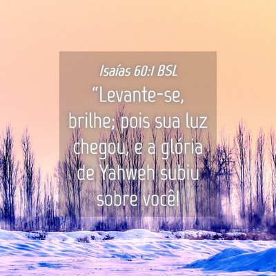 Picture 04 - Isaías 60:1 BSL - “Levante-se, brilhe; pois sua luz chegou, e a - Bible Verse Picture