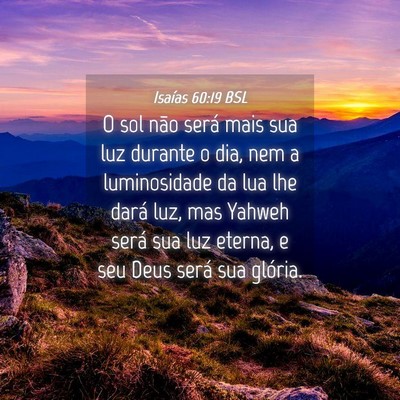 Picture 04 - Isaías 60:19 BSL - O sol não será mais sua luz durante o dia, nem - Bible Verse Picture