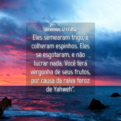 Picture 04 - Jeremias 12:13 BSL - Eles semearam trigo, e colheram espinhos. Eles se - Bible Verse Picture