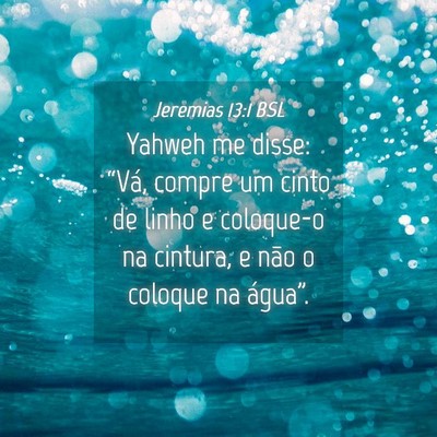 Picture 04 - Jeremias 13:1 BSL - Yahweh me disse: “Vá, compre um cinto de linho - Bible Verse Picture