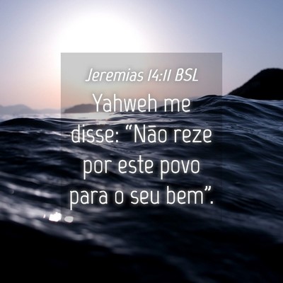 Picture 04 - Jeremias 14:11 BSL - Yahweh me disse: “Não reze por este povo para - Bible Verse Picture